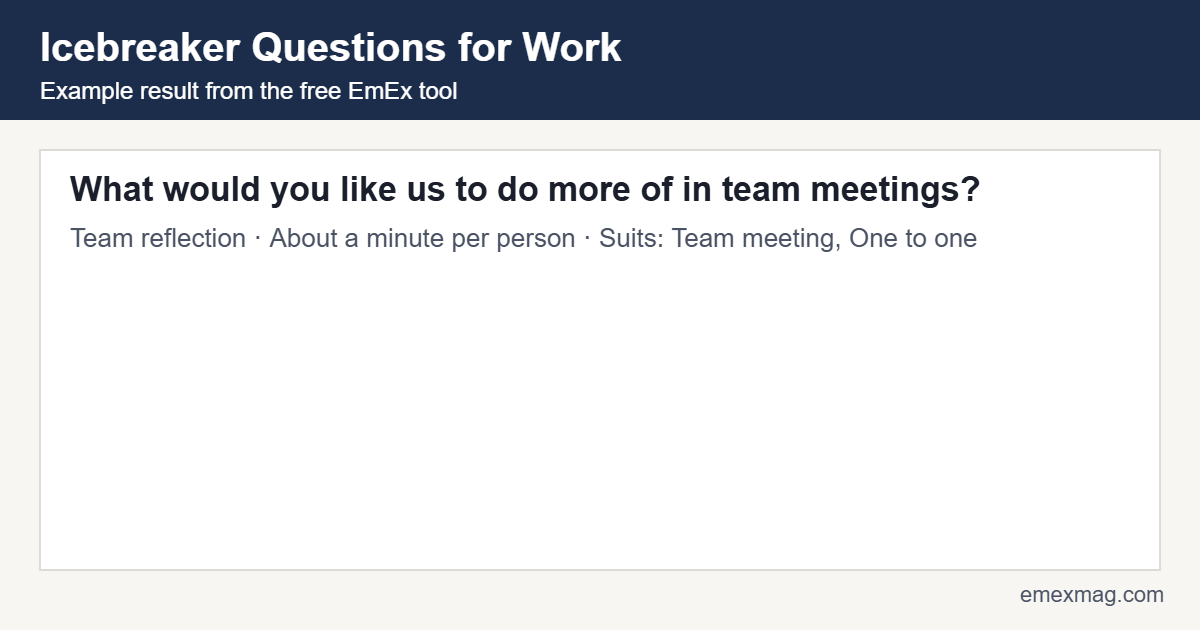 Example result from the free icebreaker questions for work tool: What would you like us to do more of in team meetings?